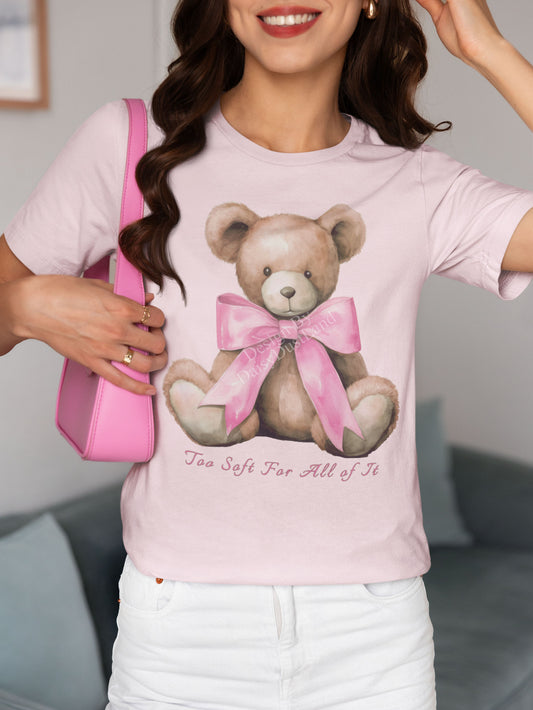 Too Soft For All Of It Bear With The Cute Bow Valentine's Day Themed T-shirt